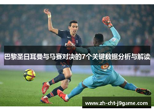 巴黎圣日耳曼与马赛对决的7个关键数据分析与解读