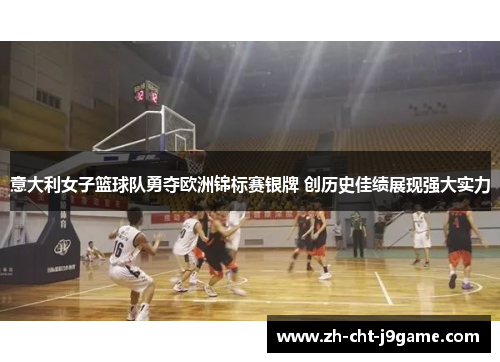 意大利女子篮球队勇夺欧洲锦标赛银牌 创历史佳绩展现强大实力 意大利女子篮球队勇夺欧洲锦标赛银牌 创历史佳绩展现强大实力