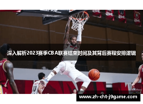 深入解析2023赛季CBA联赛结束时间及其背后赛程安排逻辑 深入解析2023赛季CBA联赛结束时间及其背后赛程安排逻辑