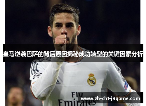皇马逆袭巴萨的背后原因揭秘成功转型的关键因素分析