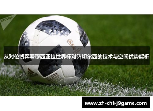 从对位博弈看穆西亚拉世界杯对阵切尔西的技术与空间优势解析