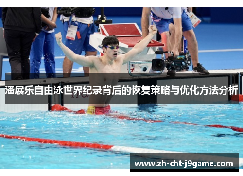 潘展乐自由泳世界纪录背后的恢复策略与优化方法分析