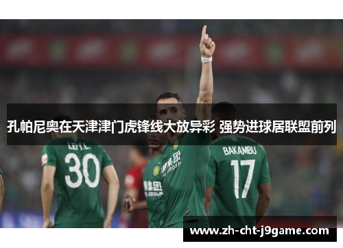 孔帕尼奥在天津津门虎锋线大放异彩 强势进球居联盟前列