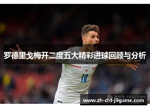 罗德里戈梅开二度五大精彩进球回顾与分析