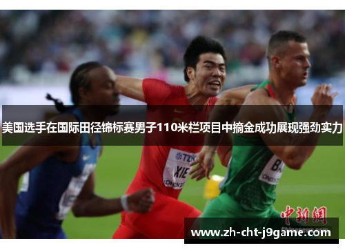 美国选手在国际田径锦标赛男子110米栏项目中摘金成功展现强劲实力